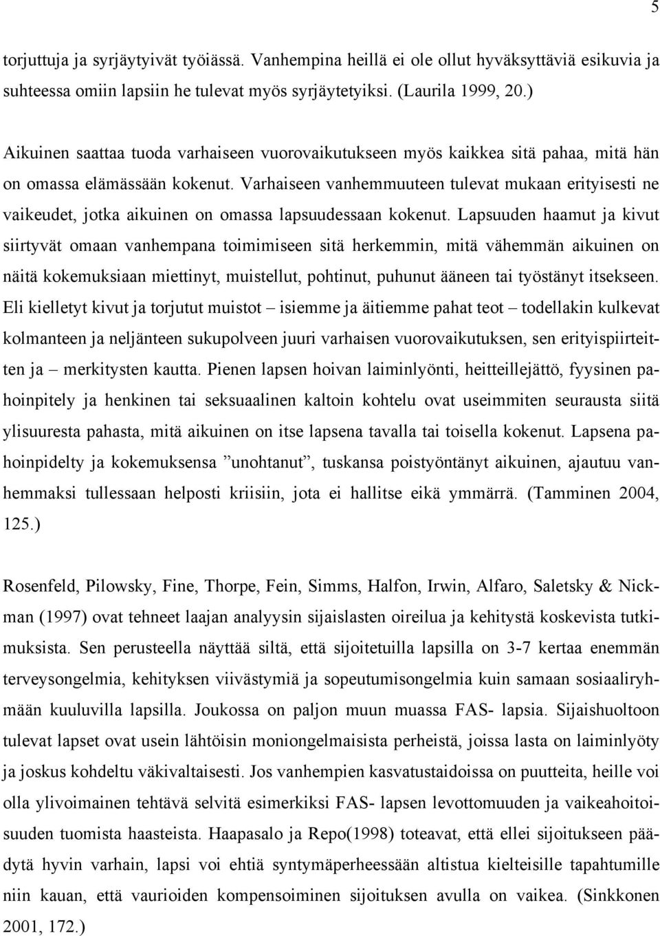 Varhaiseen vanhemmuuteen tulevat mukaan erityisesti ne vaikeudet, jotka aikuinen on omassa lapsuudessaan kokenut.