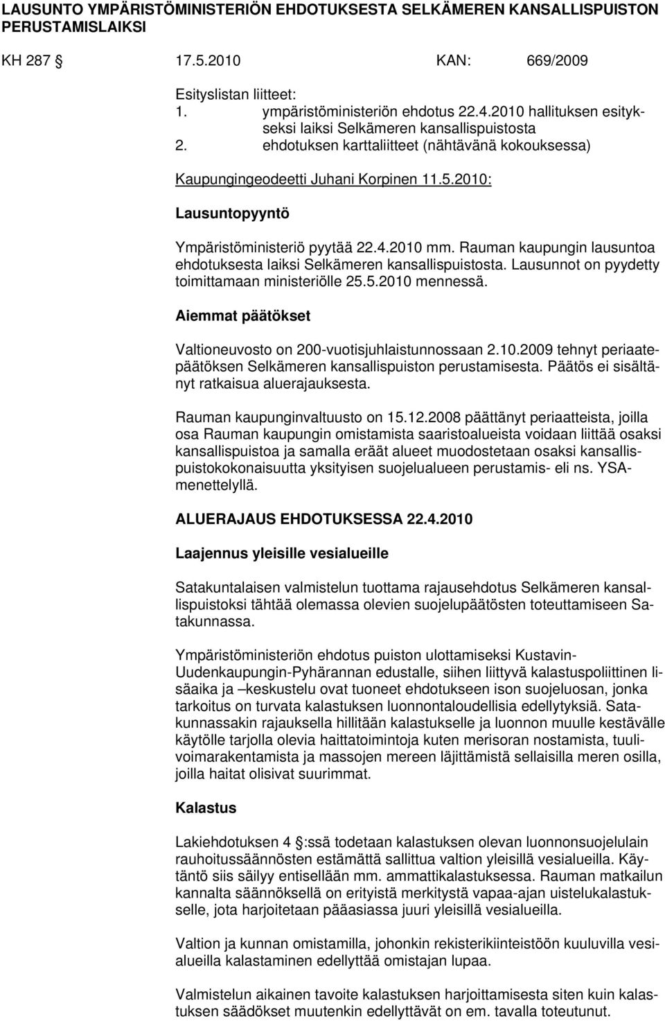 2010: Lausuntopyyntö Ympäristöministeriö pyytää 22.4.2010 mm. Rauman kaupungin lausuntoa ehdotuksesta laiksi Selkämeren kansallispuistosta. Lausunnot on pyydetty toimittamaan ministeriölle 25.