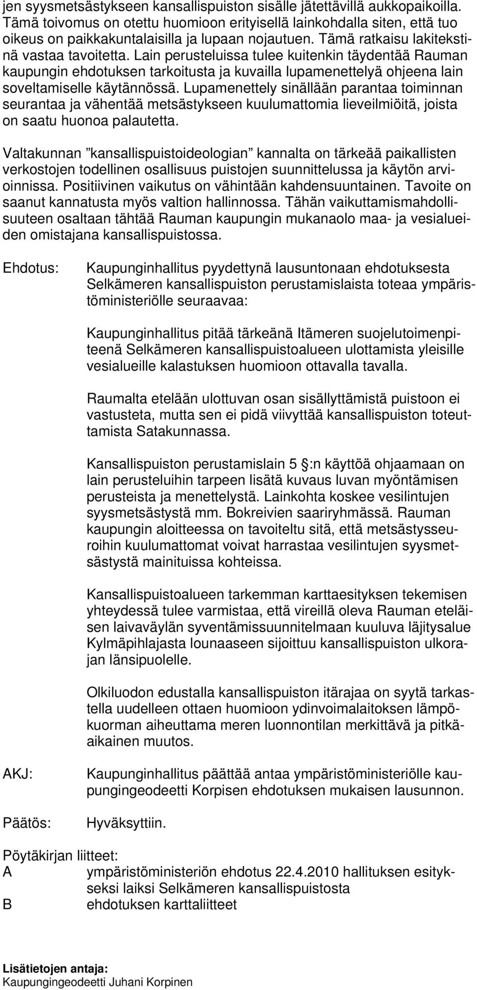 Lupamenettely sinällään parantaa toiminnan seurantaa ja vähentää metsästykseen kuulumattomia lieveilmiöitä, joista on saatu huonoa palautetta.