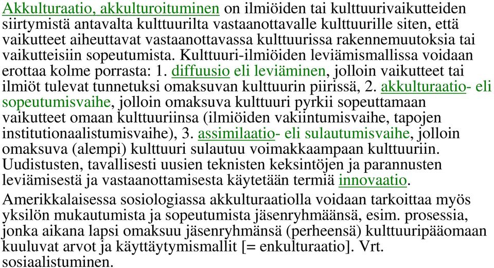 diffuusio eli leviäminen, jolloin vaikutteet tai ilmiöt tulevat tunnetuksi omaksuvan kulttuurin piirissä, 2.