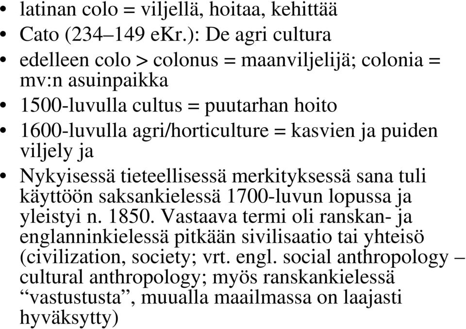 agri/horticulture = kasvien ja puiden viljely ja Nykyisessä tieteellisessä merkityksessä sana tuli käyttöön saksankielessä 1700-luvun lopussa ja