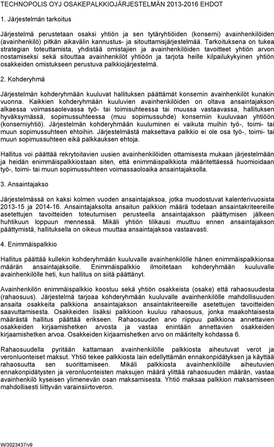 Tarkoituksena on tukea strategian toteuttamista, yhdistää omistajien ja avainhenkilöiden tavoitteet yhtiön arvon nostamiseksi sekä sitouttaa avainhenkilöt yhtiöön ja tarjota heille kilpailukykyinen