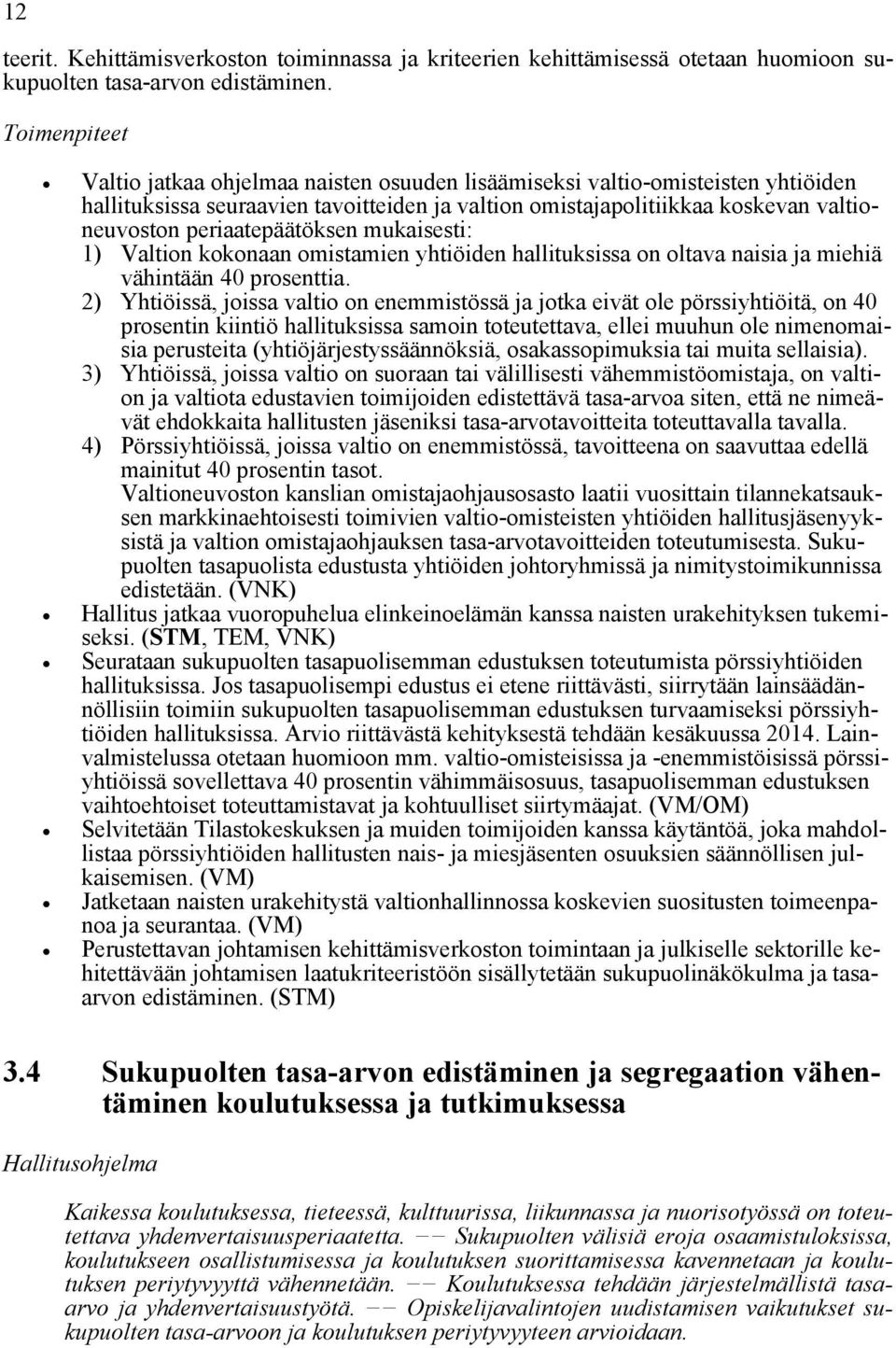 mukaisesti: 1) Valtion kokonaan omistamien yhtiöiden hallituksissa on oltava naisia ja miehiä vähintään 40 prosenttia.