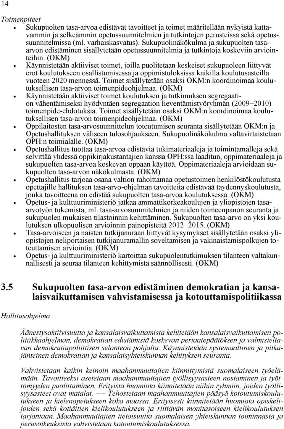 (OKM) Käynnistetään aktiiviset toimet, joilla puolitetaan keskeiset sukupuoleen liittyvät erot koulutukseen osallistumisessa ja oppimistuloksissa kaikilla koulutusasteilla vuoteen 2020 mennessä.