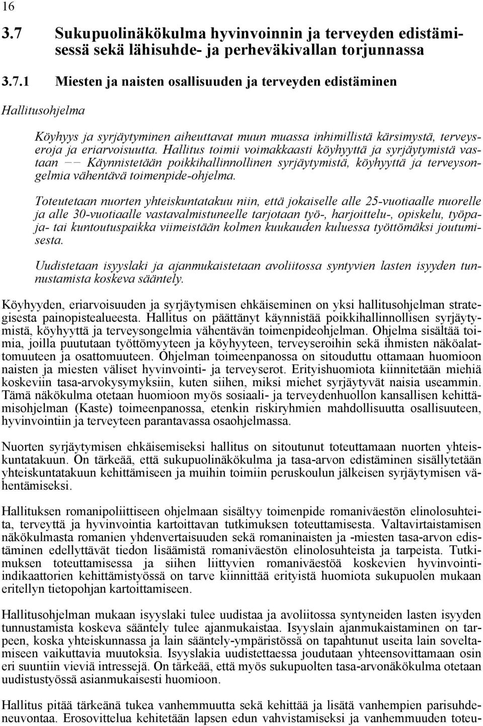 Toteutetaan nuorten yhteiskuntatakuu niin, että jokaiselle alle 25-vuotiaalle nuorelle ja alle 30-vuotiaalle vastavalmistuneelle tarjotaan työ-, harjoittelu-, opiskelu, työpaja- tai kuntoutuspaikka