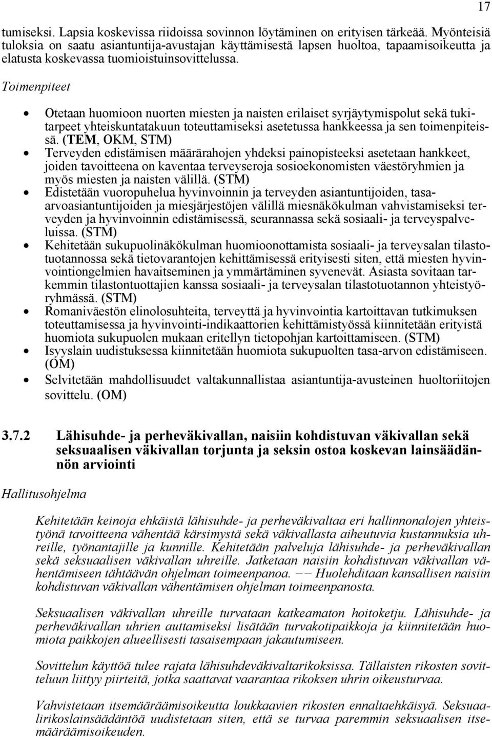 Otetaan huomioon nuorten miesten ja naisten erilaiset syrjäytymispolut sekä tukitarpeet yhteiskuntatakuun toteuttamiseksi asetetussa hankkeessa ja sen toimenpiteissä.