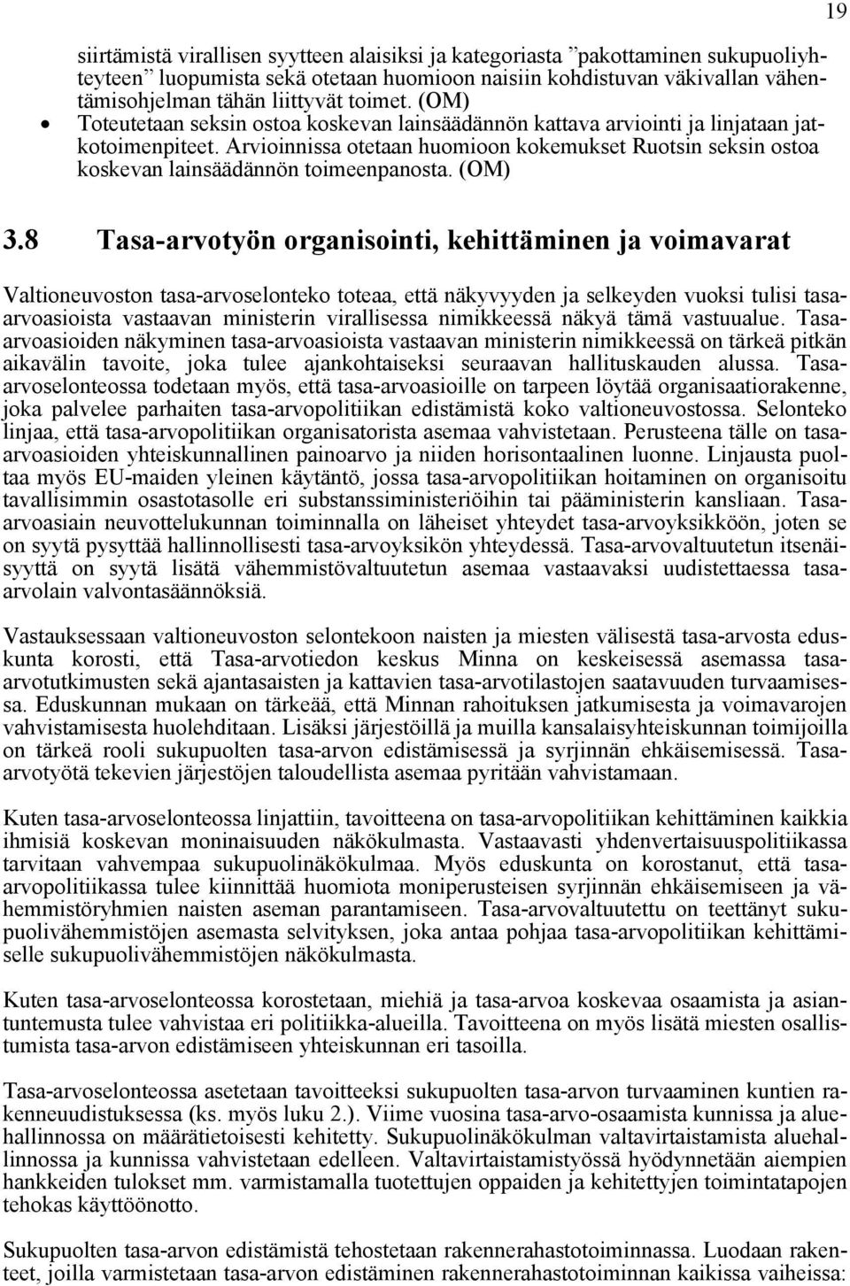 Arvioinnissa otetaan huomioon kokemukset Ruotsin seksin ostoa koskevan lainsäädännön toimeenpanosta. (OM) 19 3.