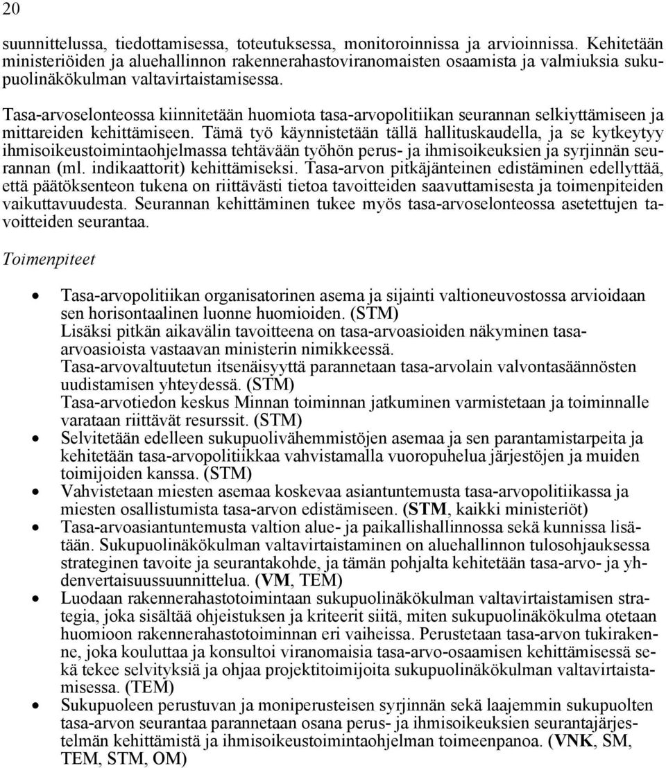 Tasa-arvoselonteossa kiinnitetään huomiota tasa-arvopolitiikan seurannan selkiyttämiseen ja mittareiden kehittämiseen.