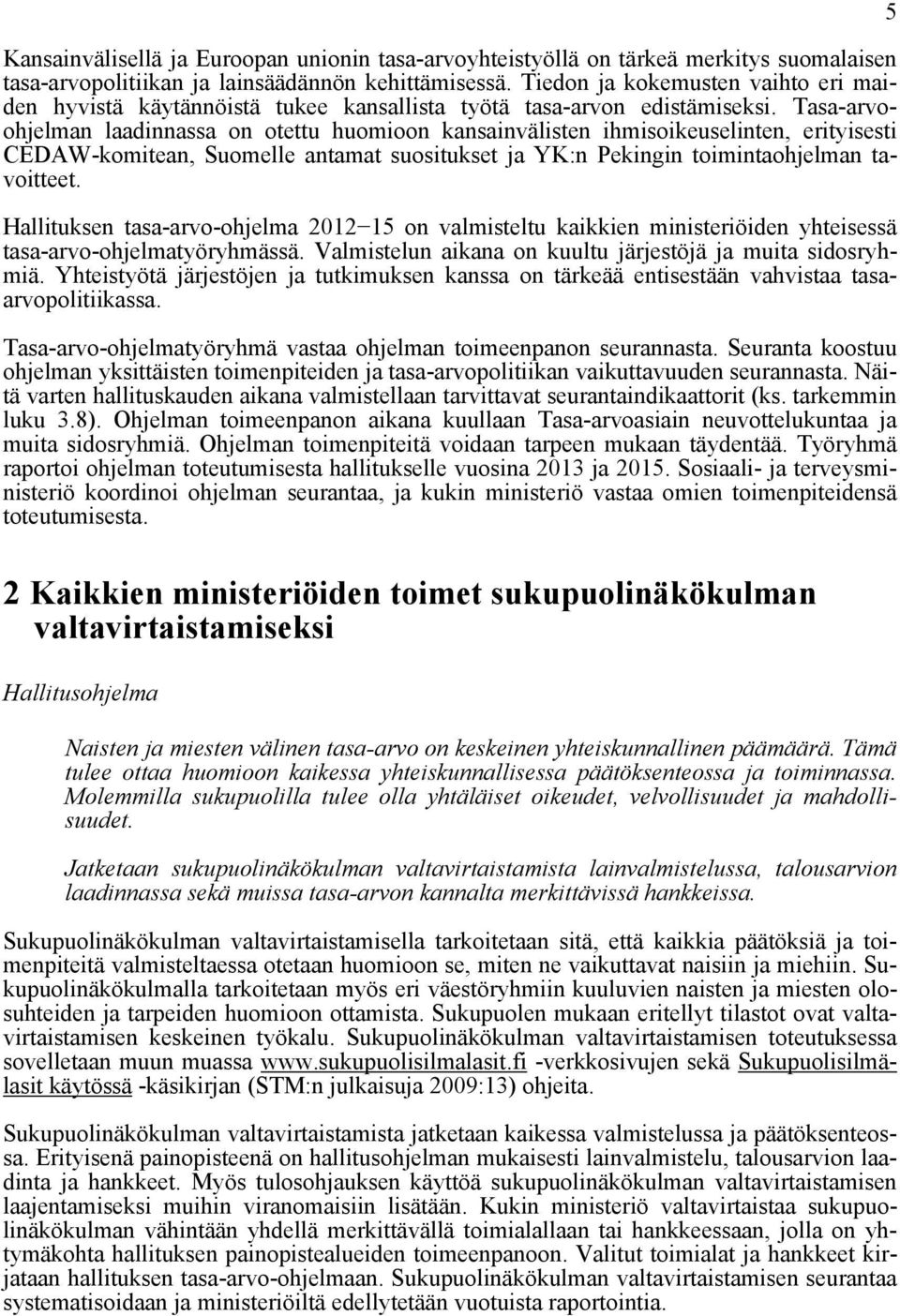 Tasa-arvoohjelman laadinnassa on otettu huomioon kansainvälisten ihmisoikeuselinten, erityisesti CEDAW-komitean, Suomelle antamat suositukset ja YK:n Pekingin toimintaohjelman tavoitteet.