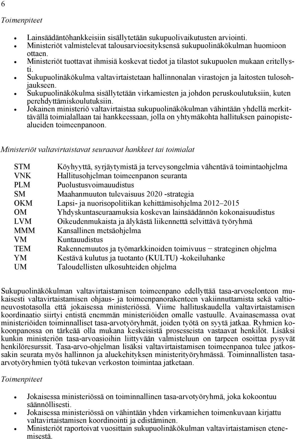 Sukupuolinäkökulma sisällytetään virkamiesten ja johdon peruskoulutuksiin, kuten perehdyttämiskoulutuksiin.