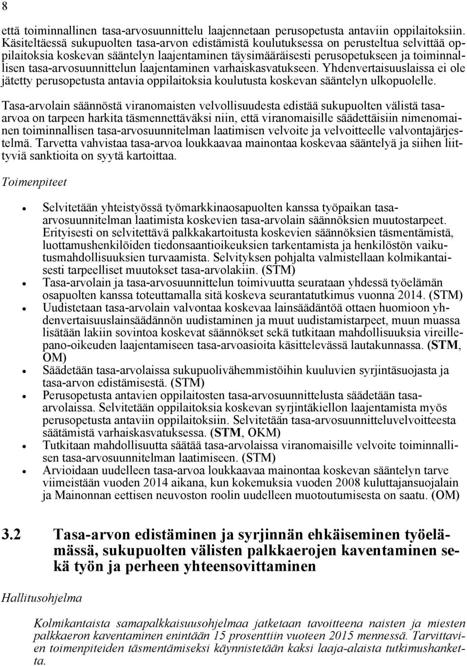 tasa-arvosuunnittelun laajentaminen varhaiskasvatukseen. Yhdenvertaisuuslaissa ei ole jätetty perusopetusta antavia oppilaitoksia koulutusta koskevan sääntelyn ulkopuolelle.