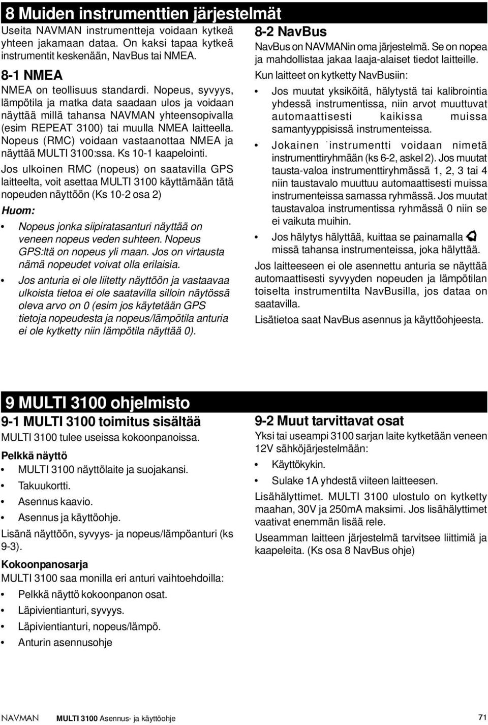 Nopeus (RMC) voidaan vastaanottaa NMEA ja näyttää MULTI 3100:ssa. Ks 10-1 kaapelointi.