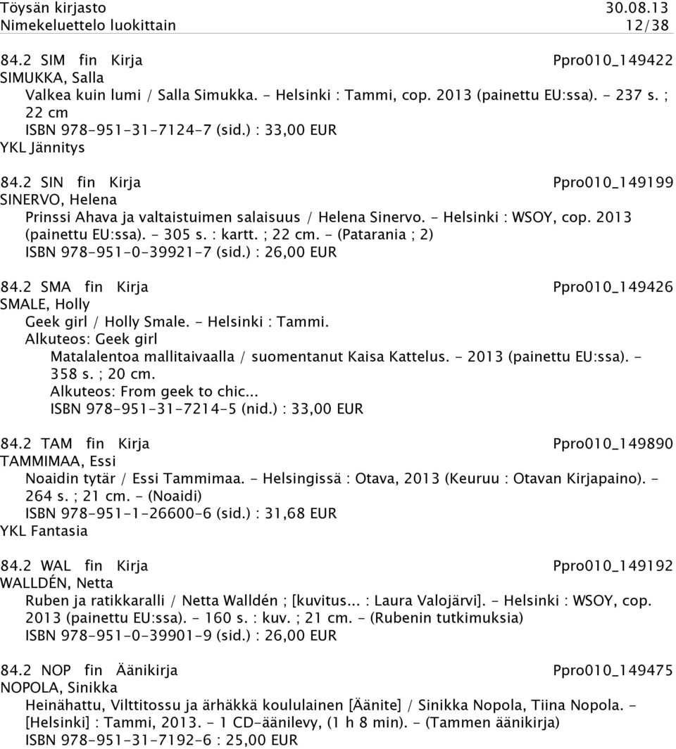 2013 (painettu EU:ssa). - 305 s. : kartt. ; 22 cm. - (Patarania ; 2) ISBN 978-951-0-39921-7 (sid.) : 26,00 EUR 84.2 SMA fin Kirja Ppro010_149426 SMALE, Holly Geek girl / Holly Smale.