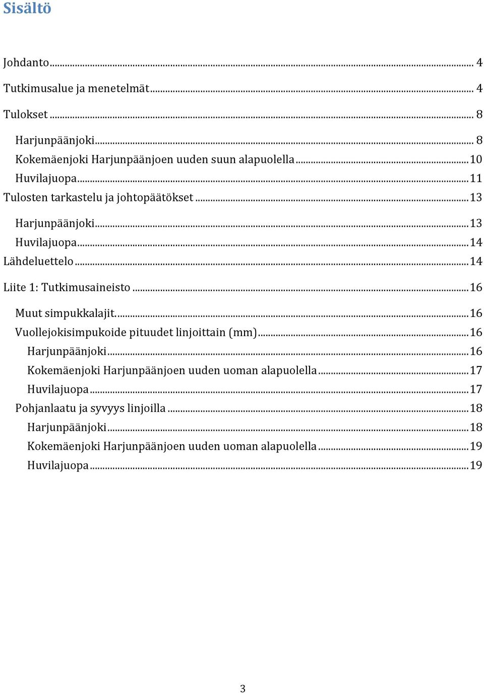 .. 16 Muut simpukkalajit.... 16 Vuollejokisimpukoide pituudet linjoittain... 16 Harjunpäänjoki... 16 Kokemäenjoki Harjunpäänjoen uuden uoman alapuolella.