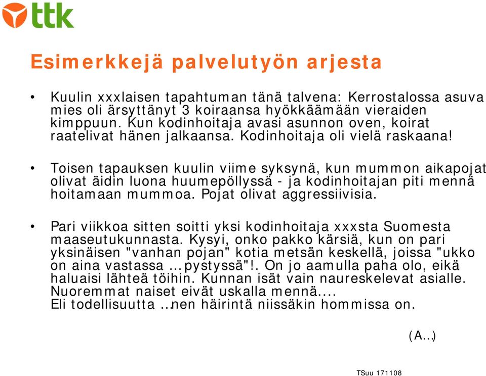 Toisen tapauksen kuulin viime syksynä, kun mummon aikapojat olivat äidin luona huumepöllyssä - ja kodinhoitajan piti mennä hoitamaan mummoa. Pojat olivat aggressiivisia.