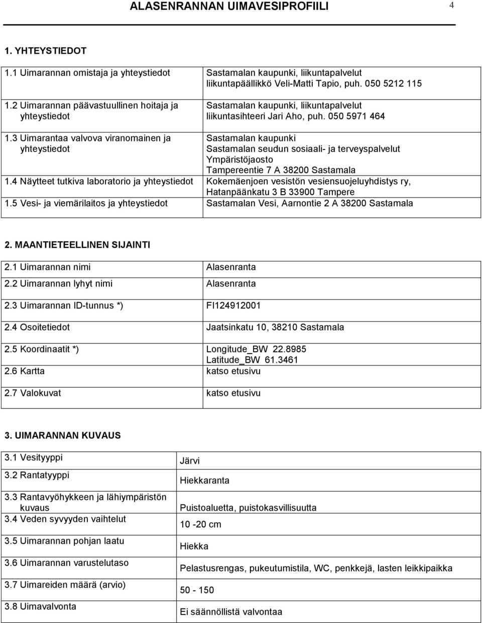3 Uimarantaa valvova viranomainen ja yhteystiedot Sastamalan kaupunki Sastamalan seudun sosiaali- ja terveyspalvelut Ympäristöjaosto Tampereentie 7 A 38200 Sastamala 1.