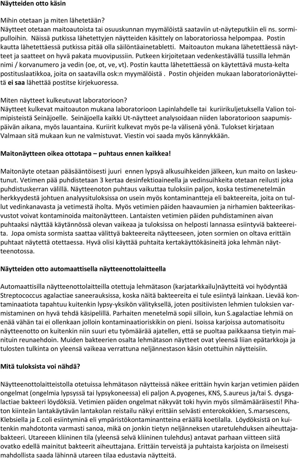 Maitoauton mukana lähetettäessä näytteet ja saatteet on hyvä pakata muovipussiin. Putkeen kirjoitetaan vedenkestävällä tussilla lehmän nimi / korvanumero ja vedin (oe, ot, ve, vt).