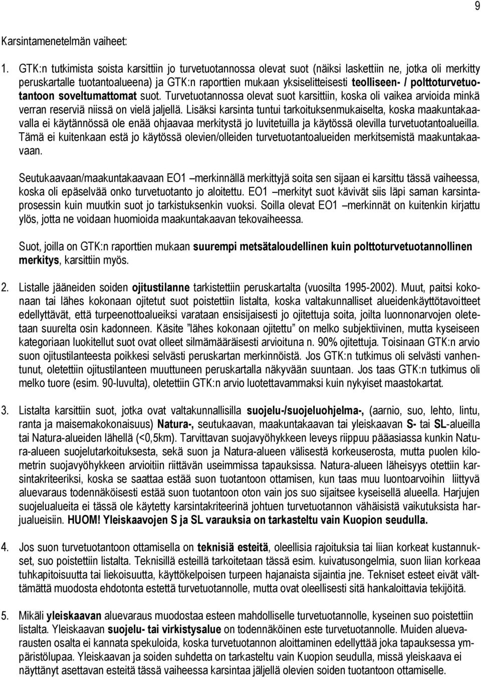 polttoturvetuotantoon soveltumattomat suot. Turvetuotannossa olevat suot karsittiin, koska oli vaikea arvioida minkä verran reserviä niissä on vielä jaljellä.