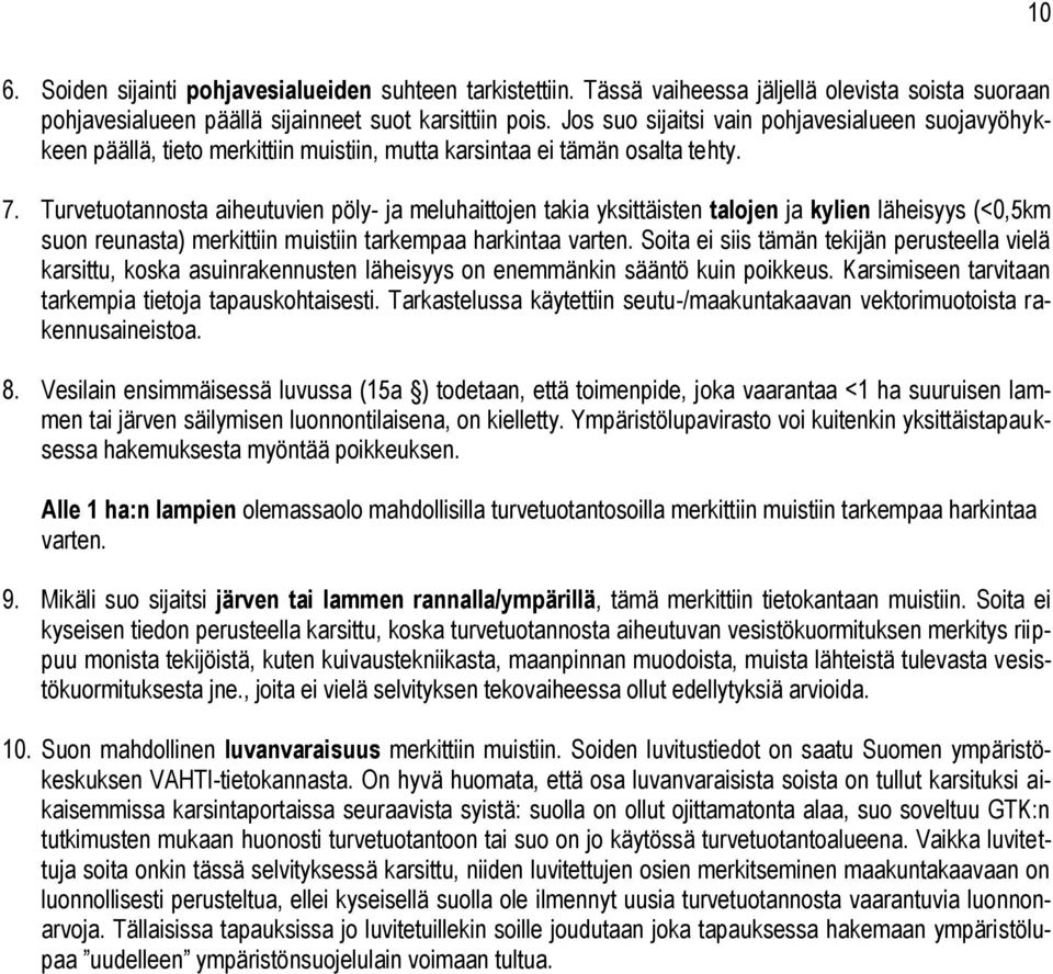 Turvetuotannosta aiheutuvien pöly- ja meluhaittojen takia yksittäisten talojen ja kylien läheisyys (<0,5km suon reunasta) merkittiin muistiin tarkempaa harkintaa varten.