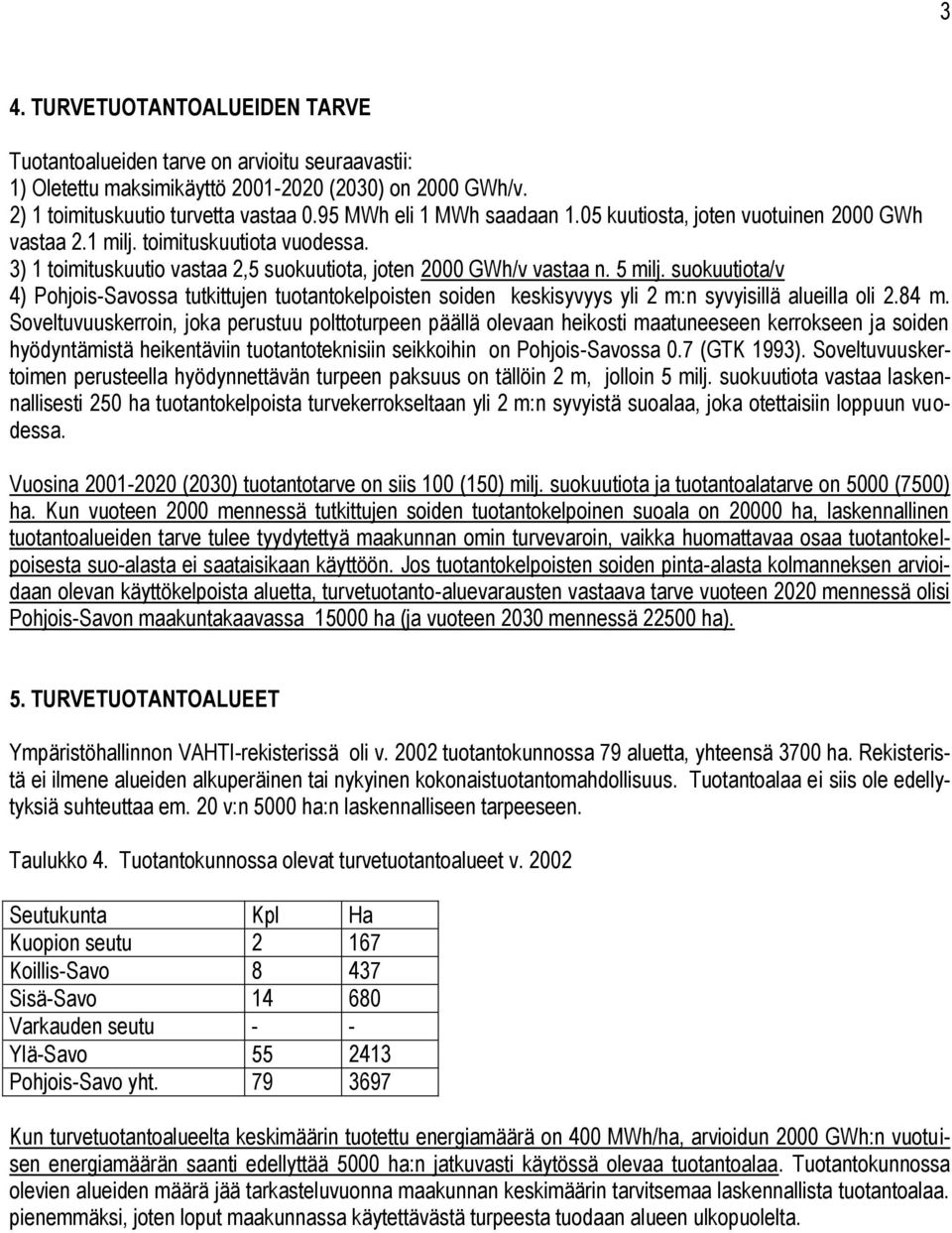 suokuutiota/v 4) Pohjois-Savossa tutkittujen tuotantokelpoisten soiden keskisyvyys yli 2 m:n syvyisillä alueilla oli 2.84 m.