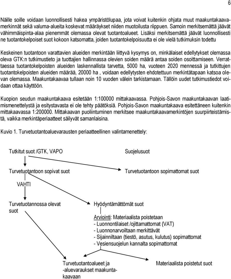 Lisäksi merkitsemättä jäävät luonnollisesti ne tuotantokelpoiset suot kokoon katsomatta, joiden tuotantokelpoisuutta ei ole vielä tutkimuksin todettu Keskeinen tuotantoon varattavien alueiden