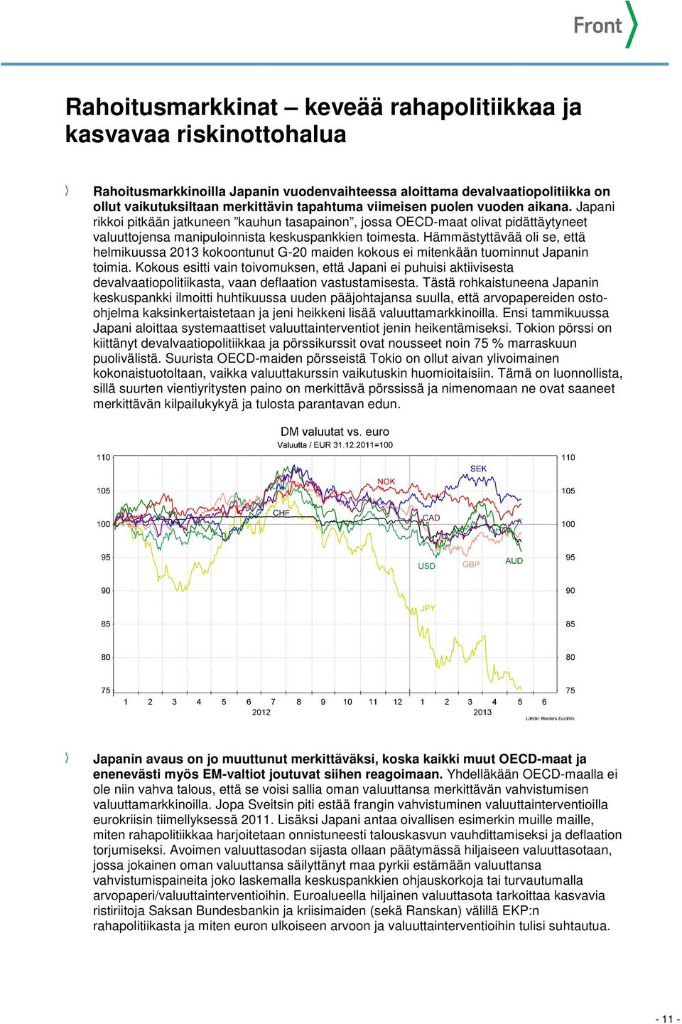 Hämmästyttävää oli se, että helmikuussa 2013 kokoontunut G-20 maiden kokous ei mitenkään tuominnut Japanin toimia.