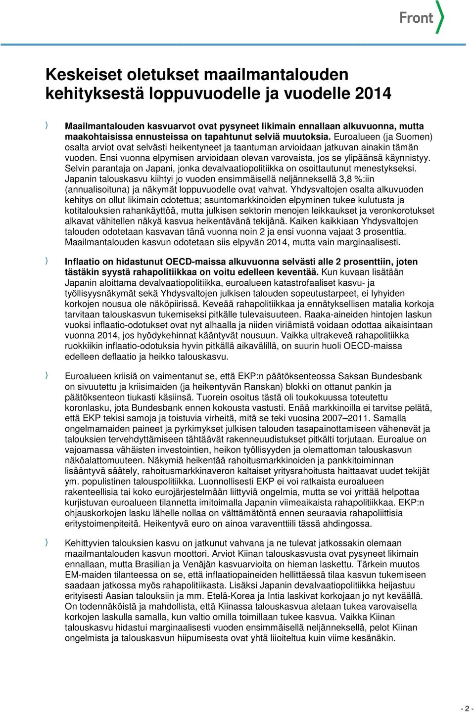 Ensi vuonna elpymisen arvioidaan olevan varovaista, jos se ylipäänsä käynnistyy. Selvin parantaja on Japani, jonka devalvaatiopolitiikka on osoittautunut menestykseksi.