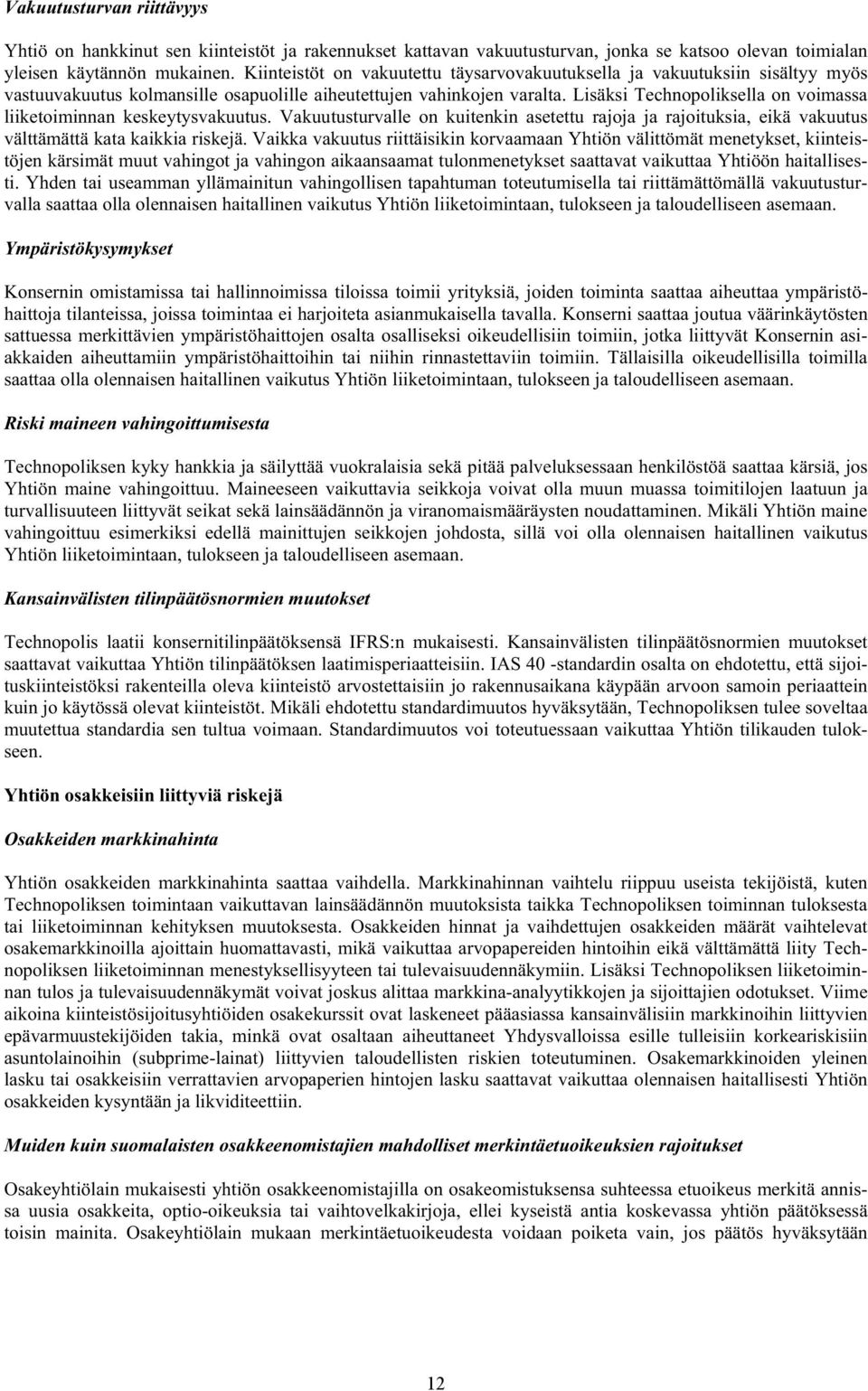 Lisäksi Technopoliksella on voimassa liiketoiminnan keskeytysvakuutus. Vakuutusturvalle on kuitenkin asetettu rajoja ja rajoituksia, eikä vakuutus välttämättä kata kaikkia riskejä.