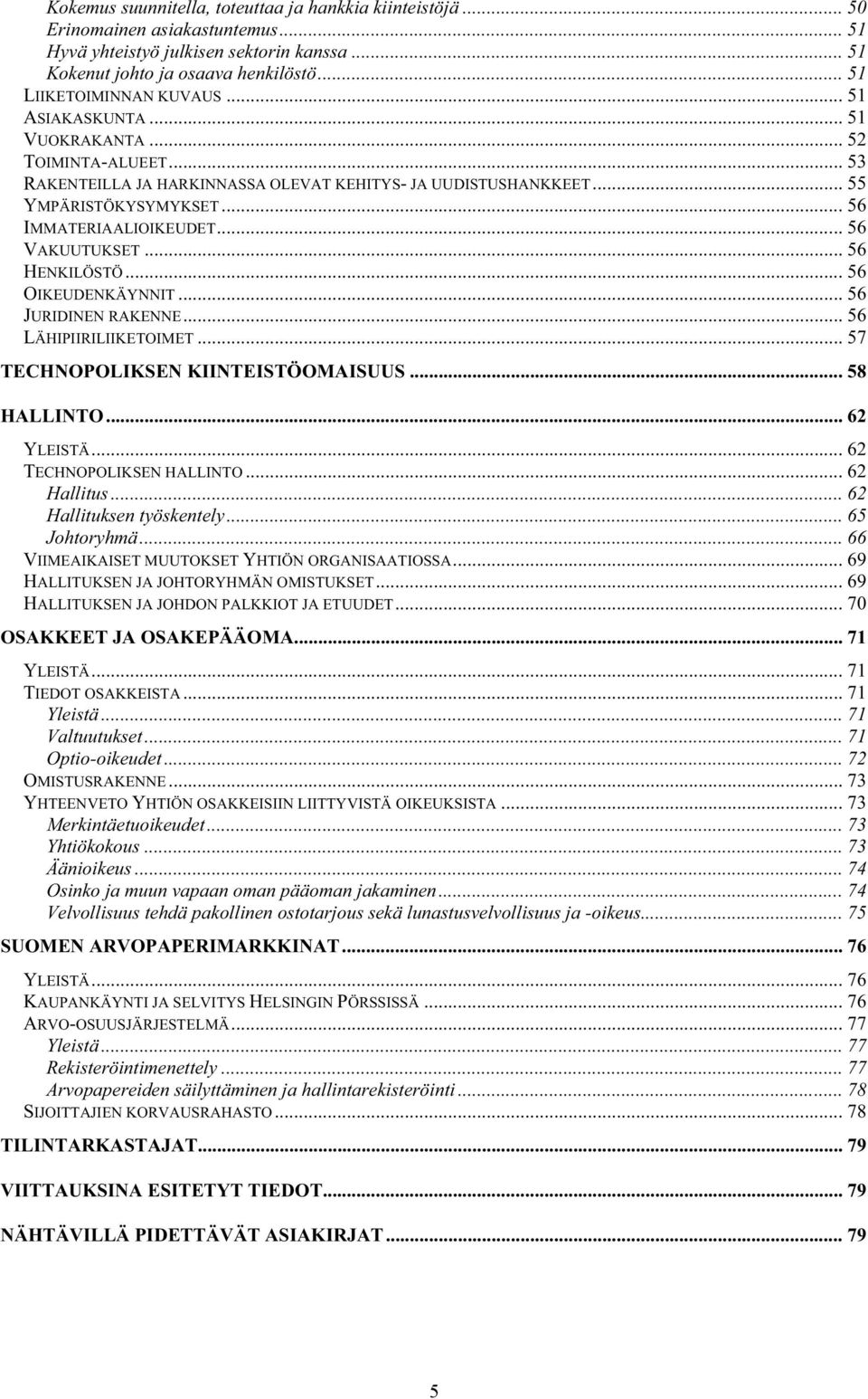 .. 56 IMMATERIAALIOIKEUDET... 56 VAKUUTUKSET... 56 HENKILÖSTÖ... 56 OIKEUDENKÄYNNIT... 56 JURIDINEN RAKENNE... 56 LÄHIPIIRILIIKETOIMET... 57 TECHNOPOLIKSEN KIINTEISTÖOMAISUUS... 58 HALLINTO.