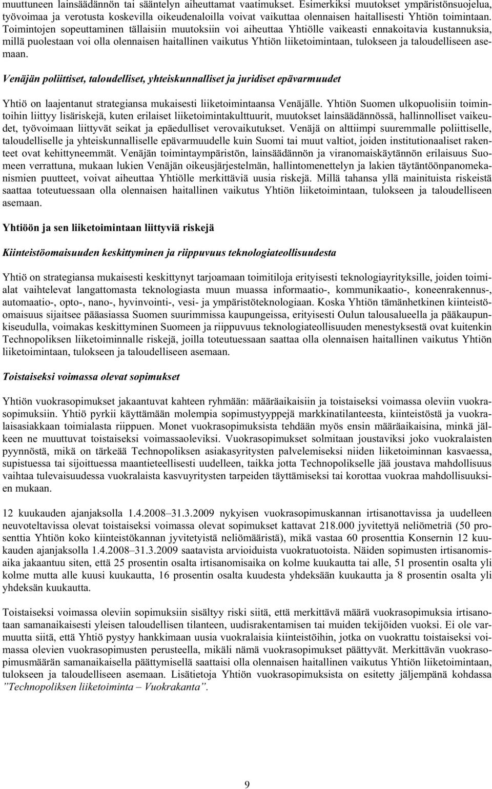 Toimintojen sopeuttaminen tällaisiin muutoksiin voi aiheuttaa Yhtiölle vaikeasti ennakoitavia kustannuksia, millä puolestaan voi olla olennaisen haitallinen vaikutus Yhtiön liiketoimintaan, tulokseen