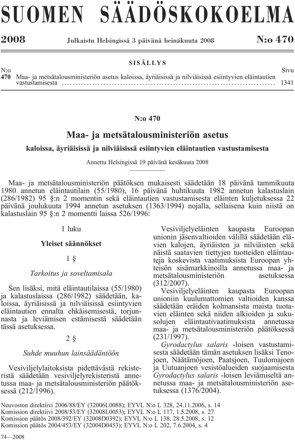 .. 1341 N:o 470 Maa- ja metsätalousministeriön asetus kaloissa, äyriäisissä ja nilviäisissä esiintyvien eläintautien vastustamisesta Annettu Helsingissä 19 päivänä kesäkuuta 2008 Maa- ja