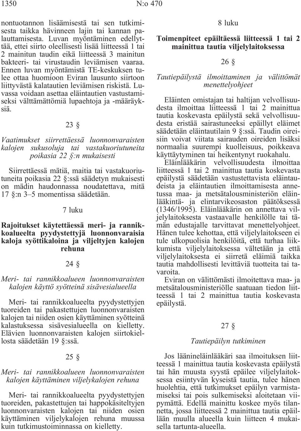 Ennen luvan myöntämistä TE-keskuksen tulee ottaa huomioon Eviran lausunto siirtoon liittyvästä kalatautien leviämisen riskistä.