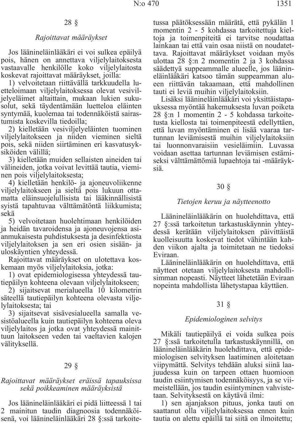 syntymää, kuolemaa tai todennäköistä sairastumista koskevilla tiedoilla; 2) kielletään vesiviljelyeläinten tuominen viljelylaitokseen ja niiden vieminen sieltä pois, sekä niiden siirtäminen eri