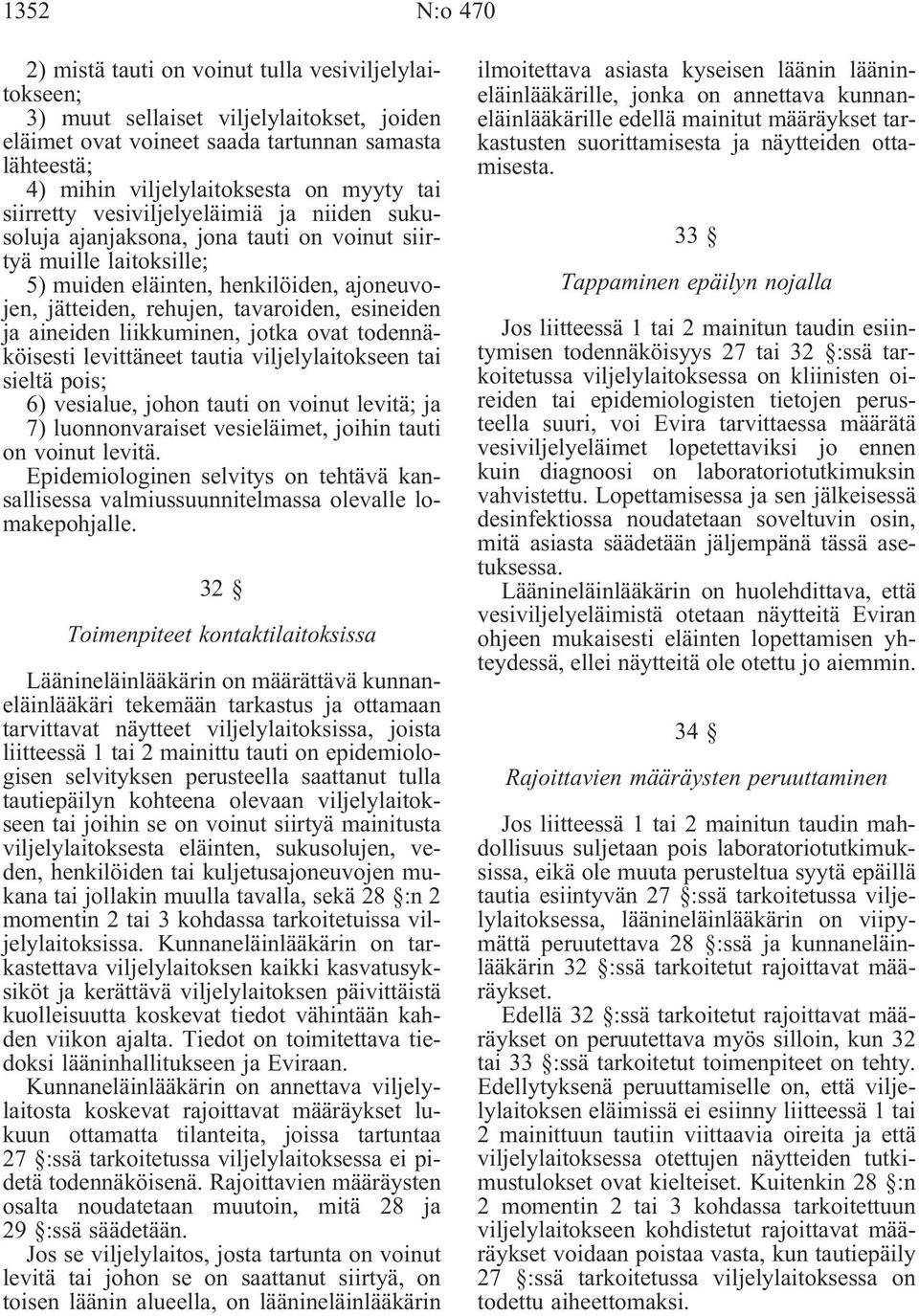 esineiden ja aineiden liikkuminen, jotka ovat todennäköisesti levittäneet tautia viljelylaitokseen tai sieltä pois; 6) vesialue, johon tauti on voinut levitä; ja 7) luonnonvaraiset vesieläimet,