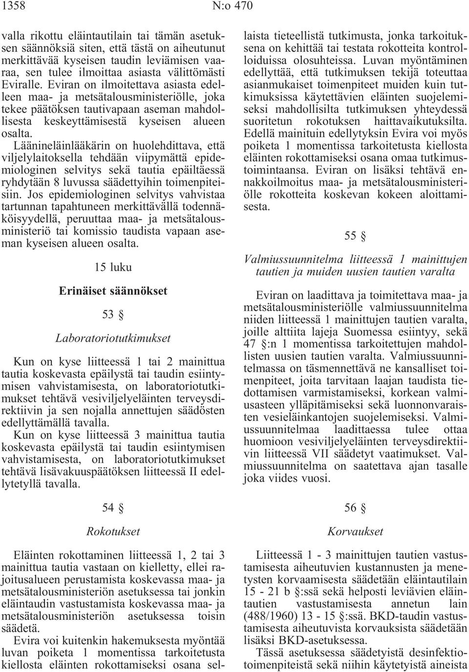 Läänineläinlääkärin on huolehdittava, että viljelylaitoksella tehdään viipymättä epidemiologinen selvitys sekä tautia epäiltäessä ryhdytään 8 luvussa säädettyihin toimenpiteisiin.