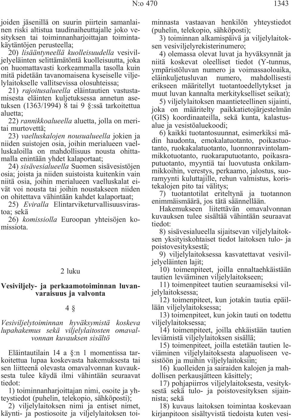 21) rajoitusalueella eläintautien vastustamisesta eläinten kuljetuksessa annetun asetuksen (1363/1994) 8 tai 9 :ssä tarkoitettua aluetta; 22) rannikkoalueella aluetta, jolla on meritai murtovettä;