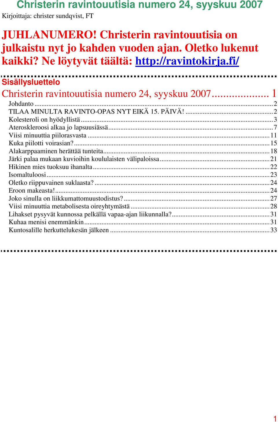 ...2 Kolesteroli on hyödyllistä...3 Ateroskleroosi alkaa jo lapsuusiässä...7 Viisi minuuttia piilorasvasta...11 Kuka piilotti voirasian?...15 Alakarppaaminen herättää tunteita.