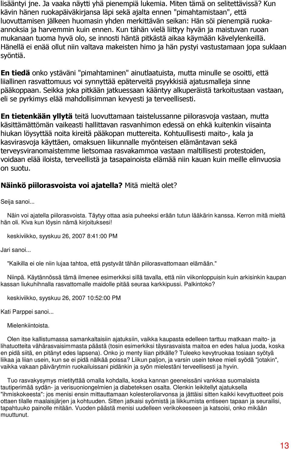 Kun tähän vielä liittyy hyvän ja maistuvan ruoan mukanaan tuoma hyvä olo, se innosti häntä pitkästä aikaa käymään kävelylenkeillä.