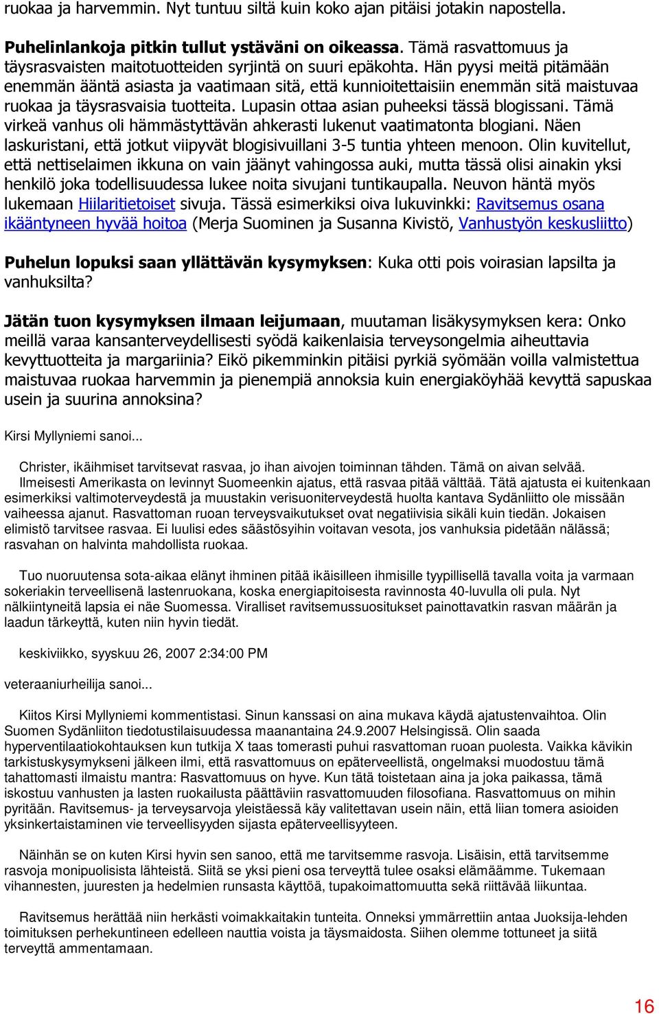 Hän pyysi meitä pitämään enemmän ääntä asiasta ja vaatimaan sitä, että kunnioitettaisiin enemmän sitä maistuvaa ruokaa ja täysrasvaisia tuotteita. Lupasin ottaa asian puheeksi tässä blogissani.