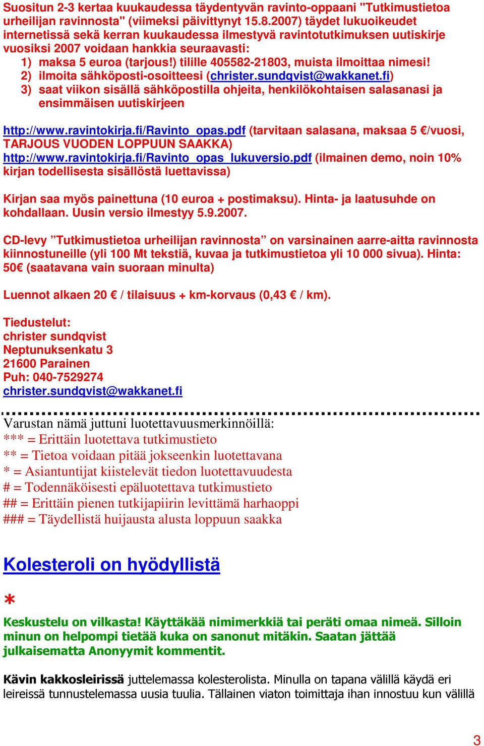 ) tilille 405582-21803, muista ilmoittaa nimesi! 2) ilmoita sähköposti-osoitteesi (christer.sundqvist@wakkanet.