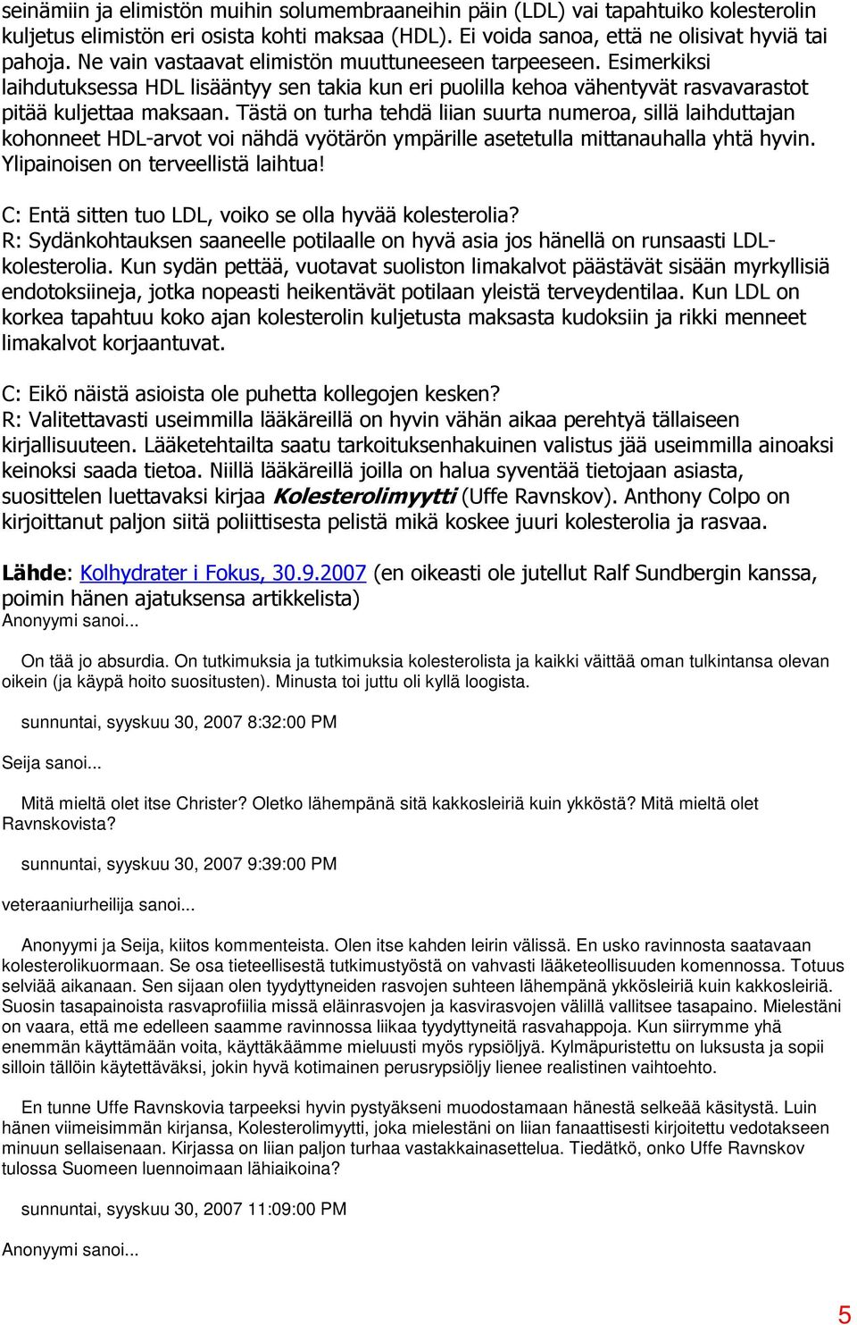 Tästä on turha tehdä liian suurta numeroa, sillä laihduttajan kohonneet HDL-arvot voi nähdä vyötärön ympärille asetetulla mittanauhalla yhtä hyvin. Ylipainoisen on terveellistä laihtua!