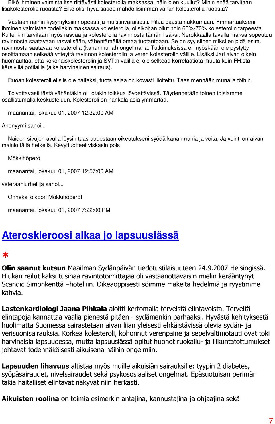 Ymmärtääkseni ihminen valmistaa todellakin maksassa kolesterolia, olisikohan ollut noin 60%-70% kolesterolin tarpeesta. Kuitenkin tarvitaan myös rasvaa ja kolesterolia ravinnosta tämän lisäksi.