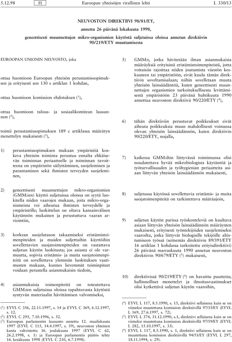 sosiaalikomitean lausunnon ( 2 ), toimii perustamissopimuksen 189 c artiklassa määrätyn menettelyn mukaisesti ( 3 ), 5) GMM:t, jotka hävitetään ilman asianmukaisia määräyksiä erityisistä