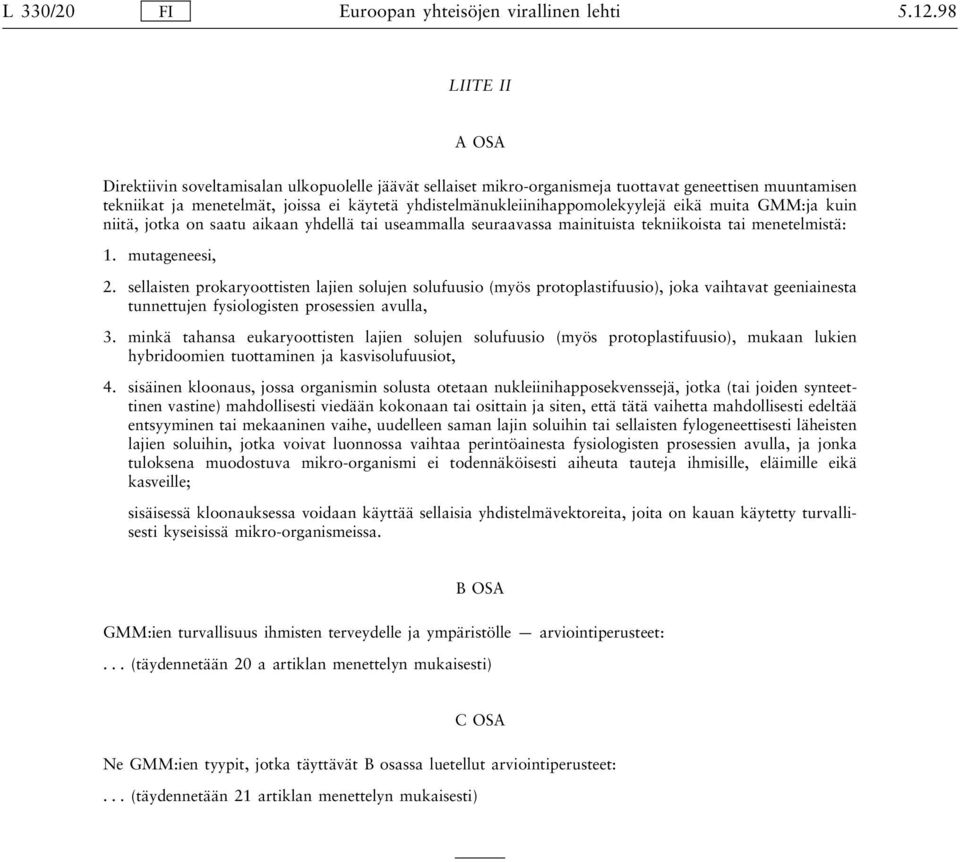 yhdistelmänukleiinihappomolekyylejä eikä muita GMM:ja kuin niitä, jotka on saatu aikaan yhdellä tai useammalla seuraavassa mainituista tekniikoista tai menetelmistä: 1. mutageneesi, 2.