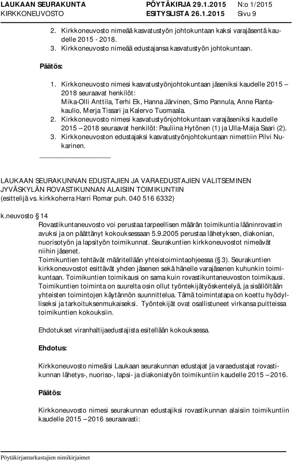 Tuomaala. 2. Kirkkoneuvosto nimesi kasvatustyönjohtokuntaan varajäseniksi kaudelle 2015 2018 seuraavat henkilöt: Pauliina Hytönen (1) ja Ulla-Maija Saari (2). 3.
