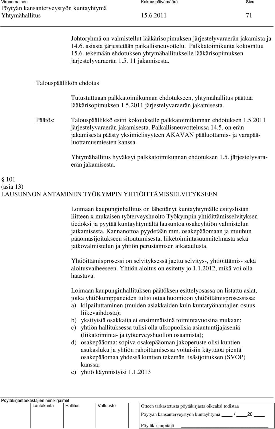 Talouspäällikkö esitti kokoukselle palkkatoimikunnan ehdotuksen 1.5.2011 järjestelyvaraerän jakamisesta. Paikallisneuvottelussa 14.5. on erän jakamisesta päästy yksimielisyyteen AKAVAN pääluottamis- ja varapääluottamusmiesten kanssa.