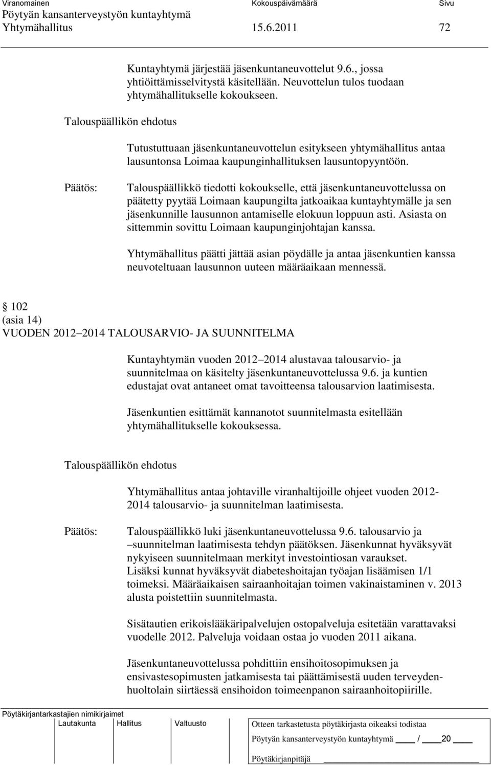 Talouspäällikkö tiedotti kokoukselle, että jäsenkuntaneuvottelussa on päätetty pyytää Loimaan kaupungilta jatkoaikaa kuntayhtymälle ja sen jäsenkunnille lausunnon antamiselle elokuun loppuun asti.