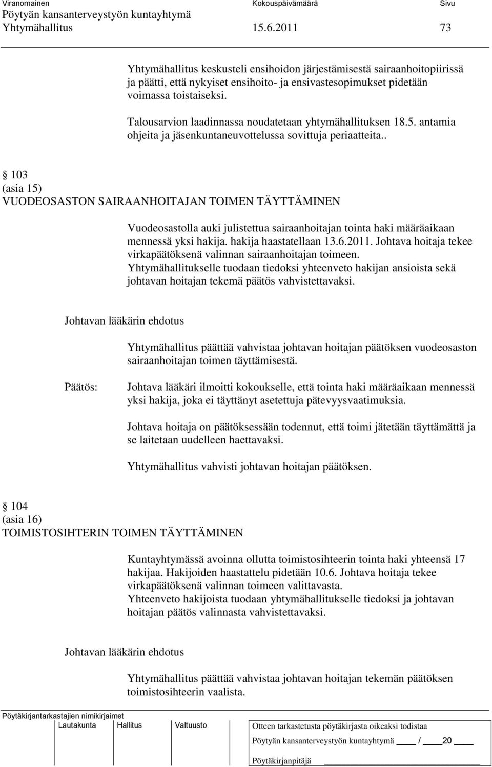 . 103 (asia 15) VUODEOSASTON SAIRAANHOITAJAN TOIMEN TÄYTTÄMINEN Vuodeosastolla auki julistettua sairaanhoitajan tointa haki määräaikaan mennessä yksi hakija. hakija haastatellaan 13.6.2011.