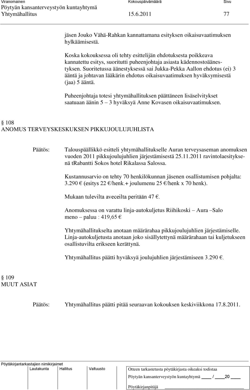 Suoritetussa äänestyksessä sai Jukka-Pekka Aallon ehdotus (ei) 3 ääntä ja johtavan lääkärin ehdotus oikaisuvaatimuksen hyväksymisestä (jaa) 5 ääntä.