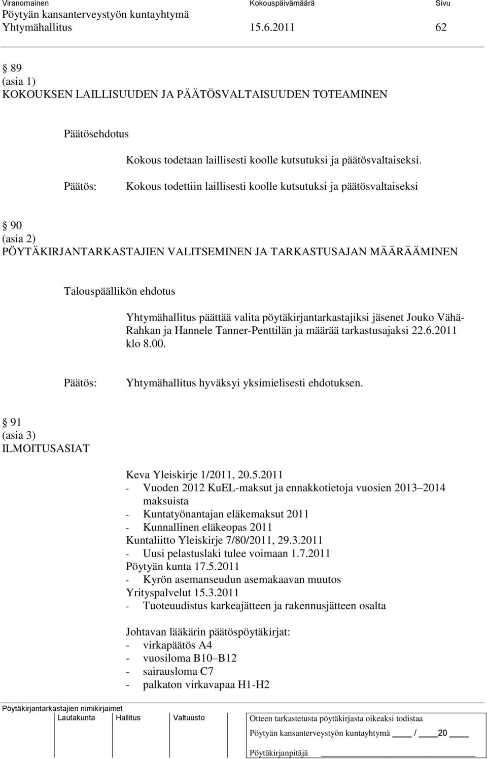 pöytäkirjantarkastajiksi jäsenet Jouko Vähä- Rahkan ja Hannele Tanner-Penttilän ja määrää tarkastusajaksi 22.6.2011 klo 8.00. Yhtymähallitus hyväksyi yksimielisesti ehdotuksen.